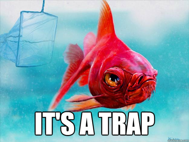  it's a trap  Its a trap
