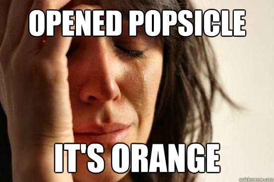Opened Popsicle  It's orange  First World Problems