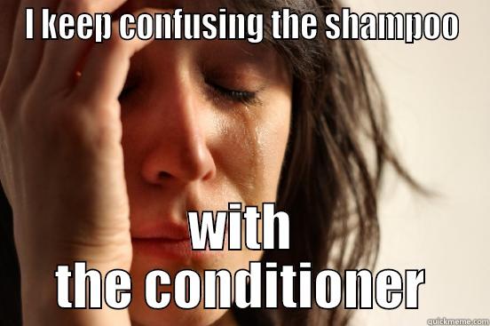 I KEEP CONFUSING THE SHAMPOO WITH THE CONDITIONER First World Problems