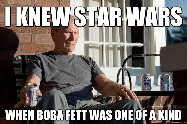 I knew Star Wars When Boba Fett Was One of a Kind  Feels Old Man