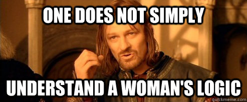 One does not simply Understand a woman's Logic  One Does Not Simply
