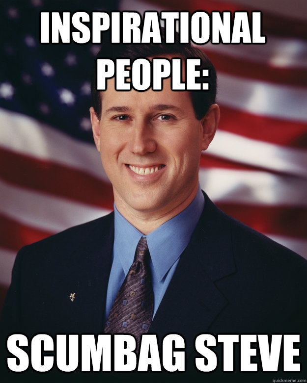 inspirational people: scumbag steve  Rick Santorum