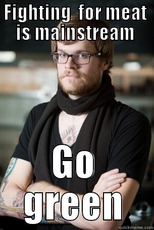 FIGHTING  FOR MEAT IS MAINSTREAM GO GREEN Hipster Barista