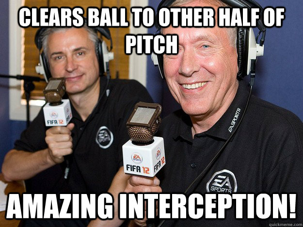 Clears ball to other half of pitch Amazing interception!  FIFA 12 commentators