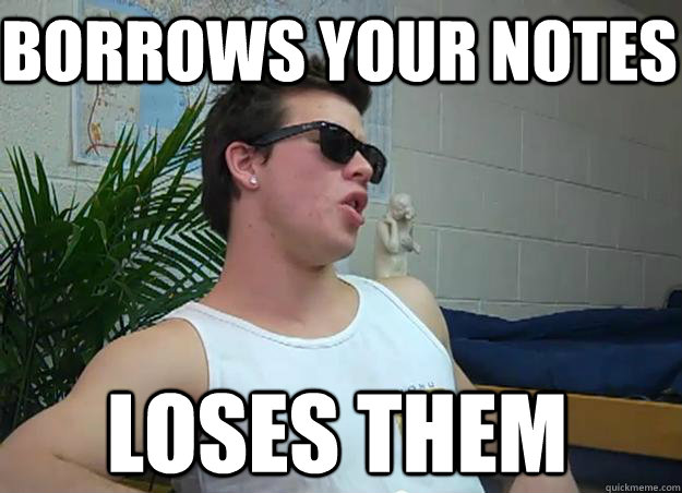 borrows your notes loses them - borrows your notes loses them  Frat Bro Frank