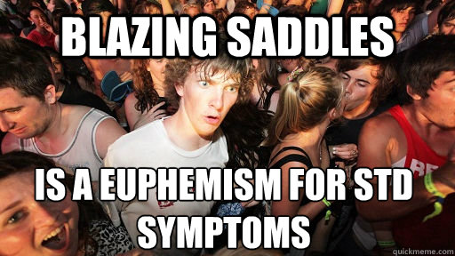 Blazing Saddles is a euphemism for STD symptoms  Sudden