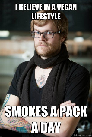 I believe in a vegan lifestyle smokes a pack a day  Hipster Barista