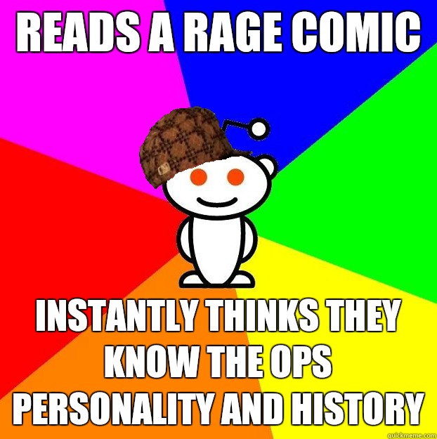 READS A RAGE COMIC INSTANTLY THINKS THEY KNOW THE OPS PERSONALITY AND HISTORY  Scumbag Redditor