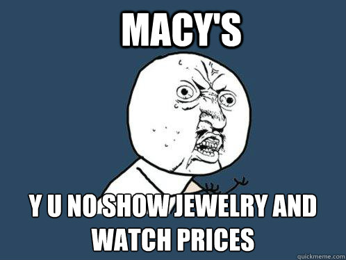 Macy's y u no show jewelry and watch prices  Y U No
