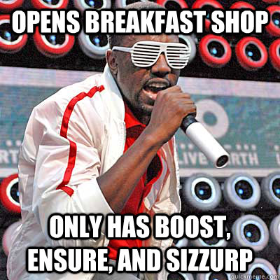 Opens breakfast shop Only has Boost, Ensure, and Sizzurp  