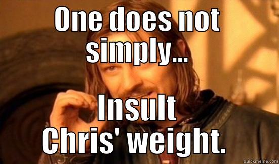 ONE DOES NOT SIMPLY... INSULT CHRIS' WEIGHT.  Boromir