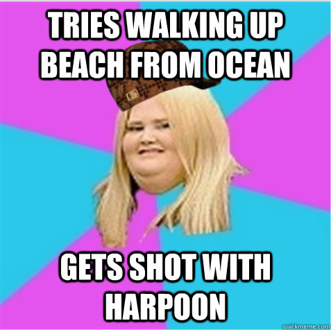 Tries walking up beach from ocean gets shot with harpoon  scumbag fat girl