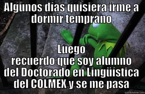 ALGUNOS DÍAS QUISIERA IRME A DORMIR TEMPRANO LUEGO RECUERDO QUE SOY ALUMNO DEL DOCTORADO EN LINGÜÍSTICA DEL COLMEX Y SE ME PASA Misc