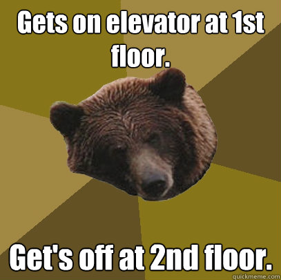 Gets on elevator at 1st floor. Get's off at 2nd floor.  Lazy Bachelor Bear