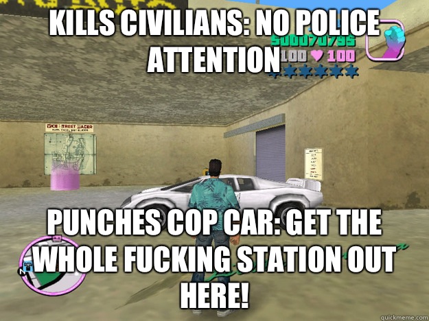 Kills civilians: no police attention Punches cop car: get the whole fucking station out here! - Kills civilians: no police attention Punches cop car: get the whole fucking station out here!  GTA LOGIC