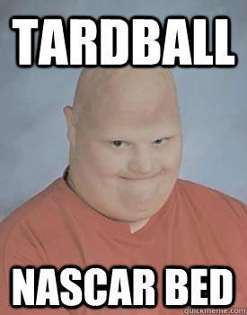 Tardball nascar bed - Tardball nascar bed  Retarded Robbie