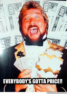 Everybody's gotta price!! - Everybody's gotta price!!  Million Dollar Meme