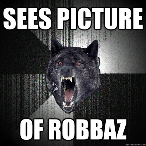 sees picture of robbaz  Insanity Wolf