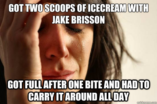 Got two scoops of icecream with jake Brisson Got full after one bite and had to carry it around all day  First World Problems