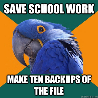 Save school work make ten backups of the file  Paranoid Parrot