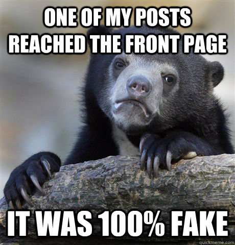 One of my posts reached the front page It was 100% fake  Confession Bear