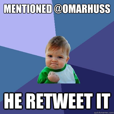 mentioned @omarhuss he retweet it  - mentioned @omarhuss he retweet it   Success Kid