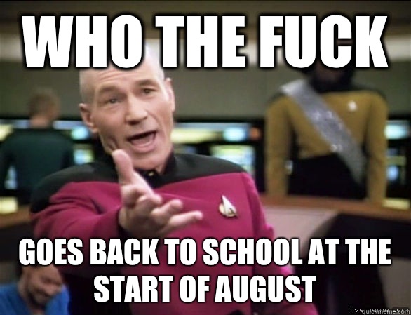 who the fuck Goes back to school at the start of august  Annoyed Picard HD