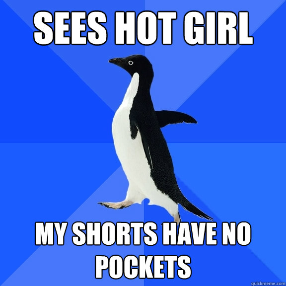 Sees Hot Girl My shorts have no pockets  Socially Awkward Penguin