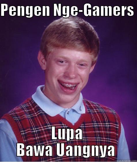PENGEN NGE-GAMERS  LUPA BAWA UANGNYA  Bad Luck Brian
