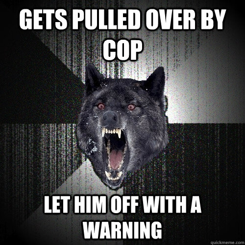 Gets pulled over by cop let him off with a warning  Insanity Wolf