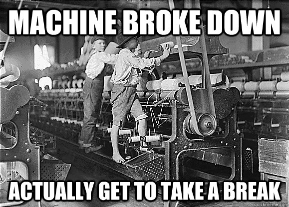 Machine broke down Actually get to take a break - Machine broke down Actually get to take a break  Misc