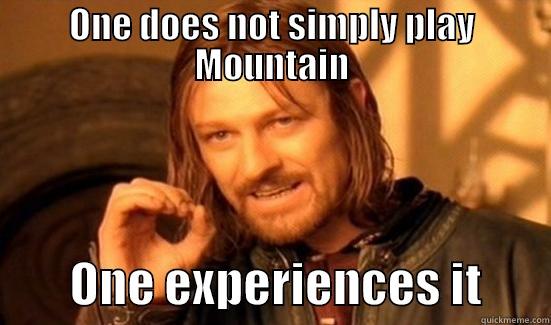ONE DOES NOT SIMPLY PLAY MOUNTAIN         ONE EXPERIENCES IT       Boromir