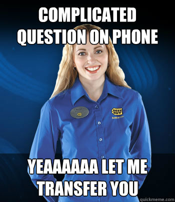 complicated question on phone   yeaaaaaa let me transfer you   Best Buy Employee