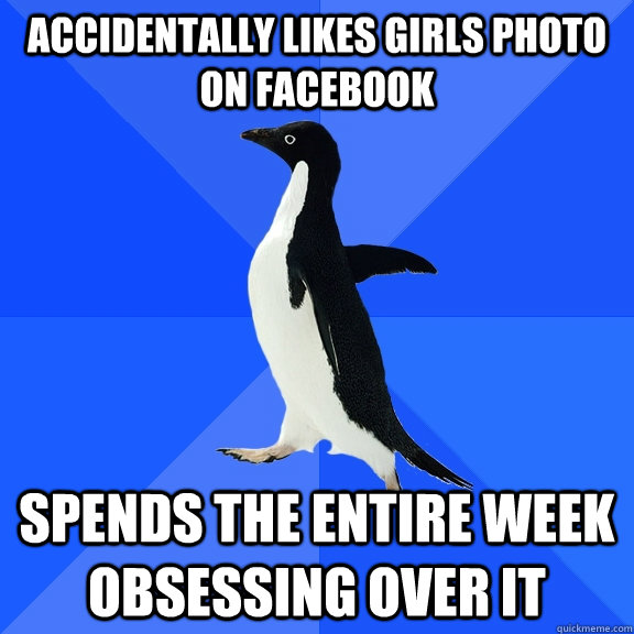 Accidentally likes girls photo on Facebook Spends the entire week obsessing over it  Socially Awkward Penguin