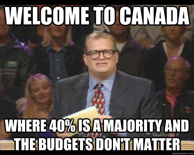 Welcome to Canada Where 40% is a majority and the budgets don't matter   Whos Line