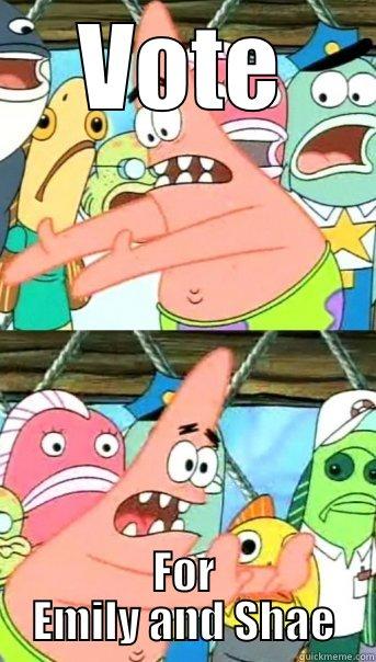 VOTE FOR EMILY AND SHAE Push it somewhere else Patrick
