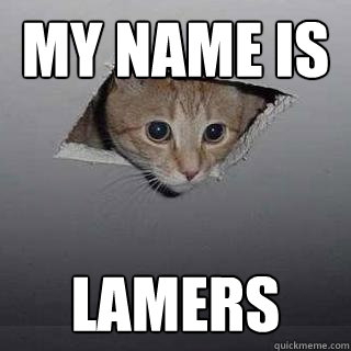 My name is Lamers  Ceiling Cat