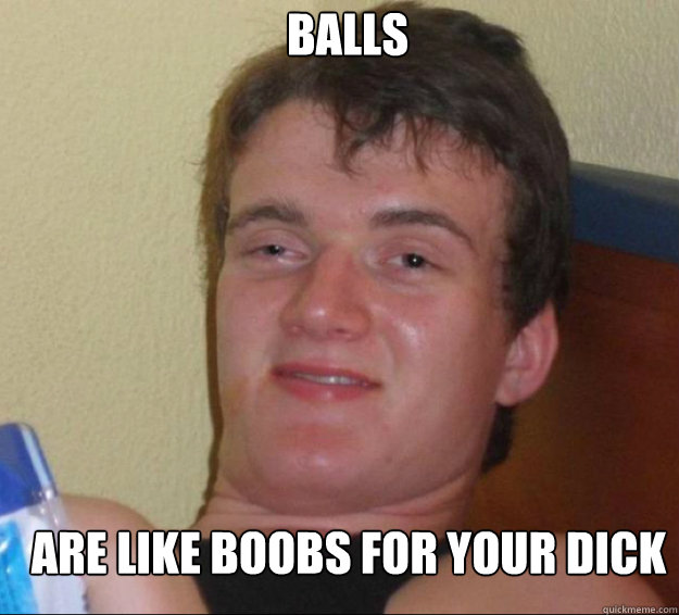 Balls Are like boobs for your dick  10guy