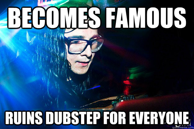 becomes famous ruins dubstep for everyone  Dubstep Oblivious Skrillex