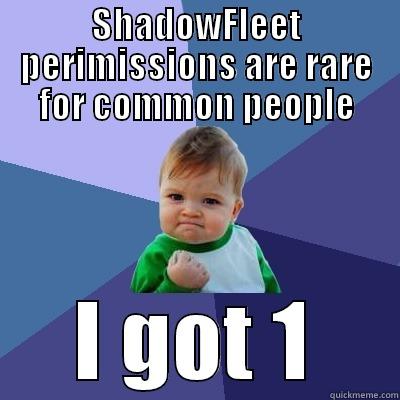 SHADOWFLEET PERIMISSIONS ARE RARE FOR COMMON PEOPLE I GOT 1 Success Kid