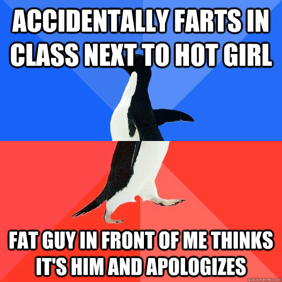 Accidentally Farts in class next to Hot girl Fat guy in front of me thinks it's him and apologizes  Socially Awkward Awesome Penguin