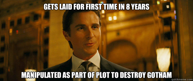 Gets laid for first time in 8 years manipulated as part of plot to destroy gotham  