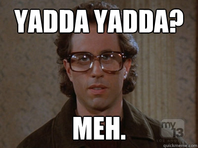 yadda yadda? meh. - yadda yadda? meh.  Hipster Seinfeld