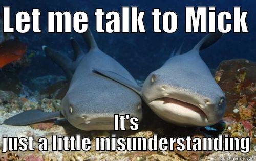 LET ME TALK TO MICK  IT'S JUST A LITTLE MISUNDERSTANDING Compassionate Shark Friend