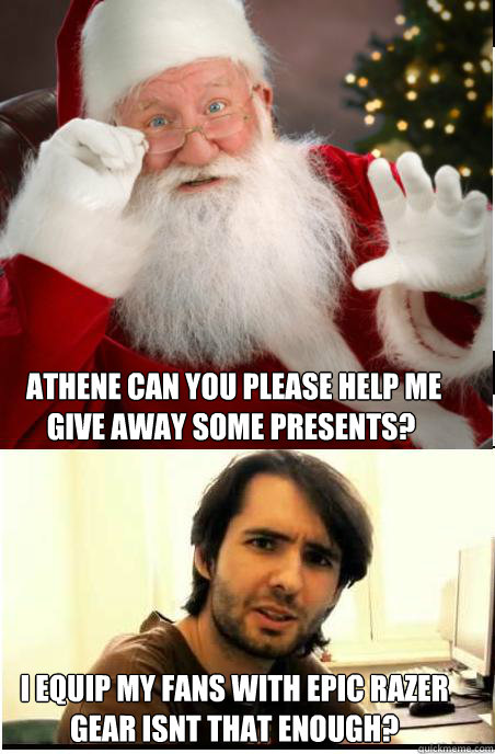  athene Can you please help me give away some presents? i equip my fans with epic razer gear isnt that enough?  Athene talking with santa claus