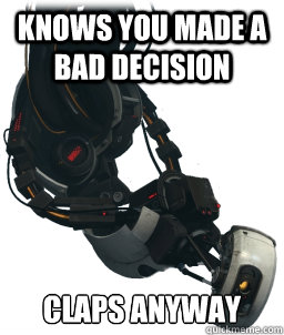 Knows you made a bad decision claps anyway - Knows you made a bad decision claps anyway  Good Gal GLaDOS