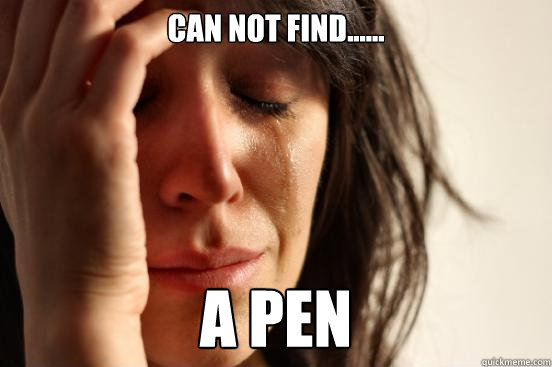 can not find...... a pen  First World Problems