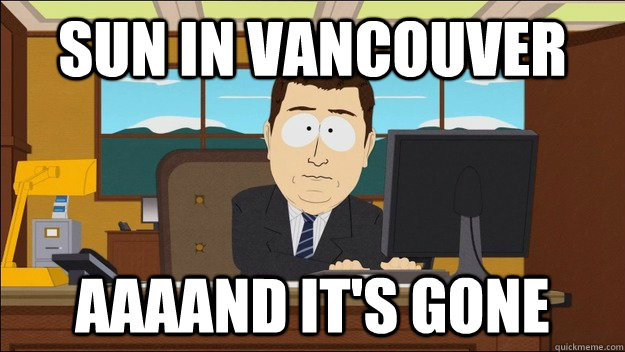sun in vancouver AAAAND It's gone  aaaand its gone