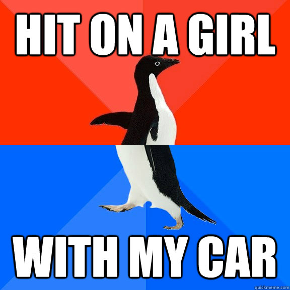 hit on a girl  with my car  Socially Awesome Awkward Penguin