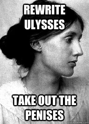 Rewrite ulysses  take out the penises  Insanity Woolf
